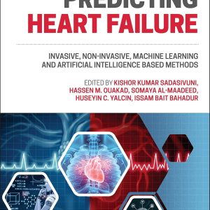 Predicting Heart Failure: Invasive, Non-Invasive, Machine Learning, and Artificial Intelligence Based Methods 1st Edition