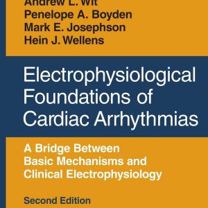 Electrophysiological Foundations of Cardiac Arrhythmias: A Bridge Between Basic Mechanisms and Clinical Electrophysiology, Second Edition