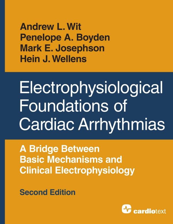 Electrophysiological Foundations of Cardiac Arrhythmias: A Bridge Between Basic Mechanisms and Clinical Electrophysiology, Second Edition