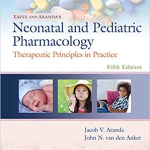 Yaffe and Aranda’s Neonatal and Pediatric Pharmacology: Therapeutic Principles in Practice 5th Edition