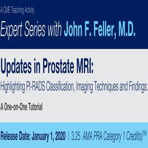 2020 Expert Series with John F. Feller, M.D. Updates in Prostate MRI Highlighting PI-RADS Classification, Imaging Techniques and Findings A One-on-One Tutorial