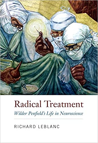 Radical Treatment : Wilder Penfield’s Life in Neuroscience 1st edition