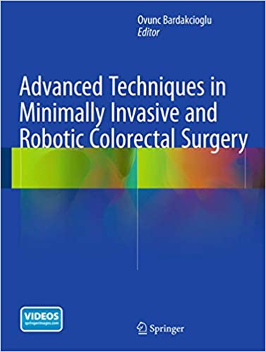 Advanced Techniques in Minimally Invasive and Robotic Colorectal Surgery 2015th Edition