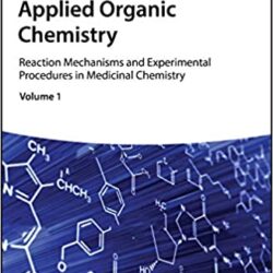 Прикладная органическая химия: механизмы реакций и экспериментальные процедуры в медицинской химии, 1-е издание.