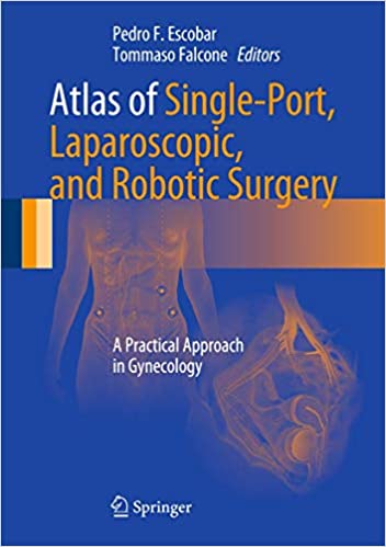 Atlas of Single-Port, Laparoscopic, and Robotic Surgery: A Practical Approach in Gynecology 2014th Edition