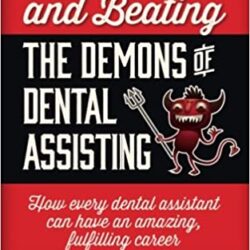 Battling and Beating the Demons of Dental Assisting: How Every Dental Assistant Can Have an Amazing, Fulfilling Career