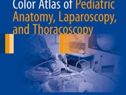 Color Atlas of Pediatric Anatomy, Laparoscopy, and Thoracoscopy, 1st Edition.