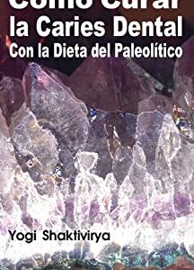 Cómo Curar la Caries Dental Con la Dieta del Paleolítico (Spanish Edition)