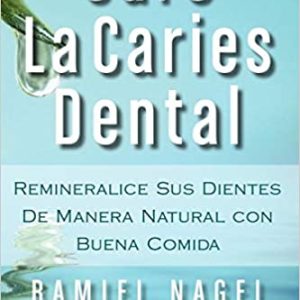 Cure La Caries Dental: Remineralice Las Caries y Repare Sus Dientes Naturalmente Con Buena Comida (Spanish Edition) (Spanish)