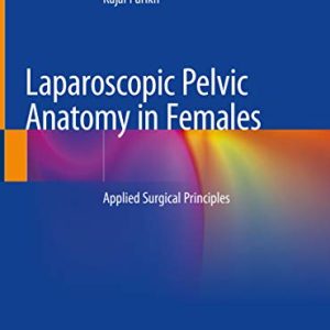 Laparoscopic Pelvic Anatomy in Females: Applied Surgical Principles 1st ed. 2019 Edition