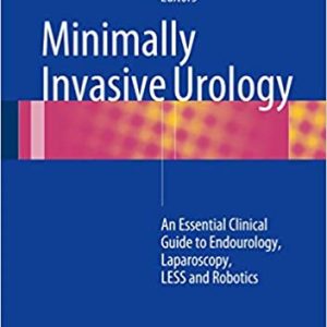 Minimally Invasive Urology: An Essential Clinical Guide to Endourology, Laparoscopy, LESS and Robotics 2015th Edition