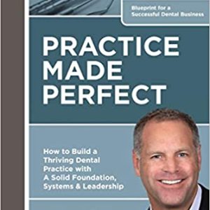 Practice Made Perfect: How to Build a Thriving Dental Practice with A Solid Foundation, Systems & Leadership 1st Edition