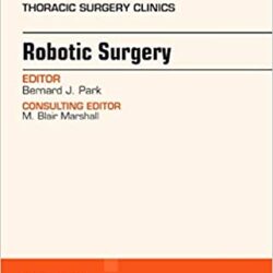 Robotic Surgery, An Issue of Thoracic Surgery Clinics (The Clinics: Surgery) 1st Edition
