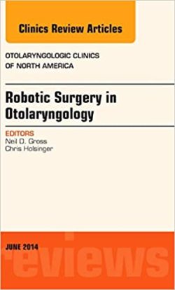 Robotic Surgery in Otolaryngology (TORS), An Issue of Otolaryngologic Clinics of North America (Volume 47-3) (The Clinics: Internal Medicine, Volume 47-3) 1st Edition
