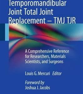 Temporomandibular Joint Total Joint Replacement – TMJ TJR : A Comprehensive Reference for Researchers, Materials Scientists, and Surgeons