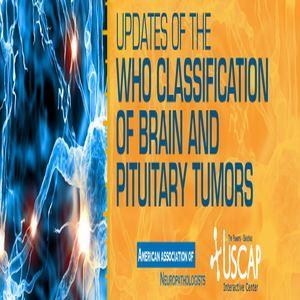 USCAP Updates of the WHO Classification of Brain and Pituitary Tumors 2019