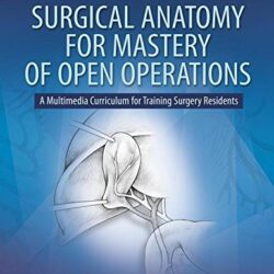 Хирургическая анатомия для мастерства открытых операций: мультимедийная учебная программа для обучения резидентов-хирургов (ePUB)