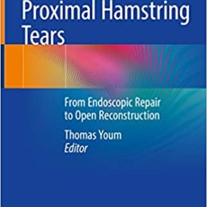 Proximal Hamstring Tears: From Endoscopic Repair to Open Reconstruction 1st ed. 2021 Edition