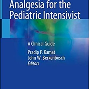 Sedation and Analgesia for the Pediatric Intensivist: A Clinical Guide 1st ed. 2021 Edition