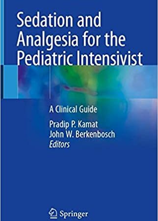 Sedation and Analgesia for the Pediatric Intensivist: A Clinical Guide 1st ed. 2021 Edition