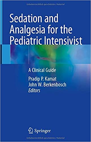 Sedation And Analgesia For The Pediatric Intensivist A Clinical Guide 1st Ed. 2021 Edition
