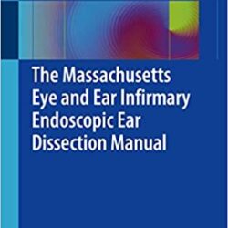 The Massachusetts Eye and Ear Infirmary Endoscopic Ear Dissection Manual 1st ed. 2021 Edition