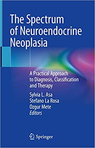 The Spectrum of Neuroendocrine Neoplasia: A Practical Approach to Diagnosis, Classification and Therapy 1st ed. 2021 Edition