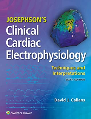 Josephson’s Clinical Cardiac Electrophysiology : Techniques and Interpretations,  6th Edition [Josephsons sixth ed]