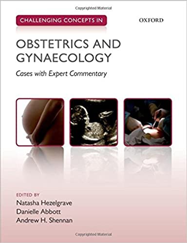 Challenging Concepts in Obstetrics and Gynaecology Cases with Expert Commentary 1st Edition