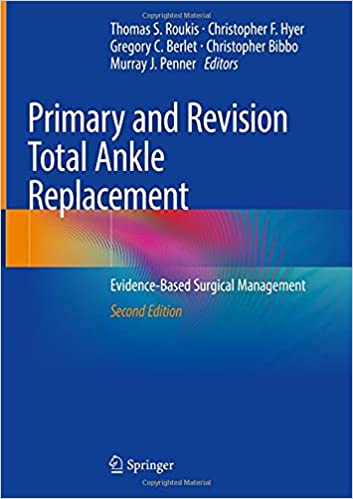 Primary and Revision Total Ankle Replacement: Evidence-Based Surgical Management 2nd ed. 2021 Edition