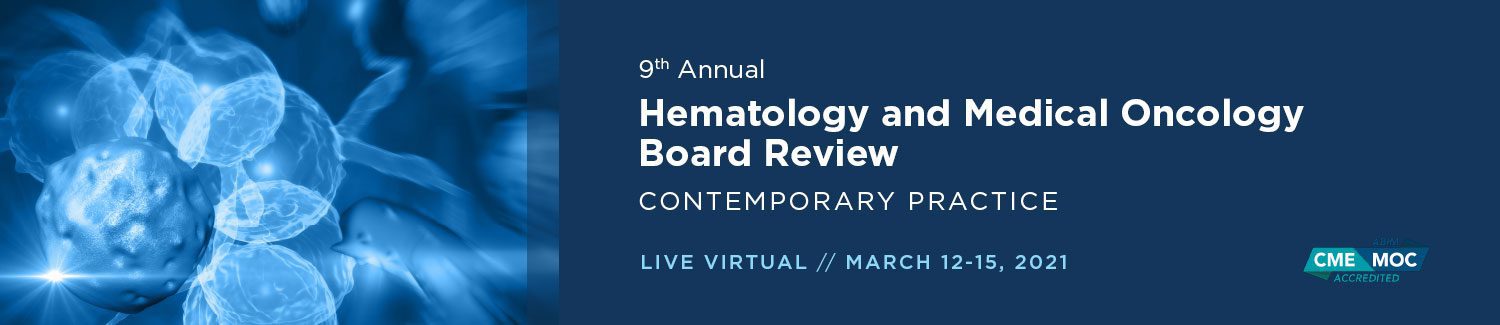 9th Annual Hematology and Medical Oncology Board Review Contemporary Practice
