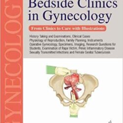 Bedside Clinics in Gynecology From Clinics to Care With Illustrations