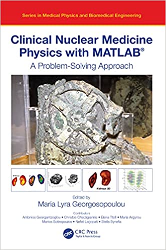 Clinical Nuclear Medicine Physics with MATLAB A Problem Solving Approach