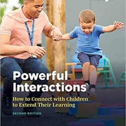 Powerful Interactions: How to Connect with Children to Extend Their Learning 2nd Edition