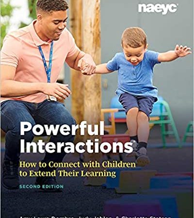 Powerful Interactions: How to Connect with Children to Extend Their Learning 2nd Edition