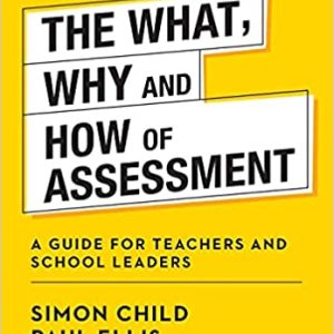 The What, Why and How of Assessment A guide for teachers and school leaders