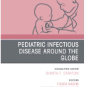 Pediatric Infectious Disease around the globe  An Issue of Pediatric Clinics of North America (Volume 69-1)