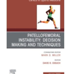 Patellofemoral Instability Decision Making and Techniques, An Issue of Clinics in Sports Medicine