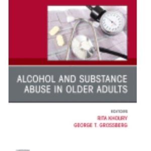 Alcohol and Substance Abuse In Older Adults Volume 38, Issue 1, An Issue of Clinics in Geriatric Medicine