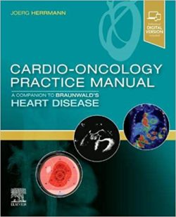 Cardio-Oncology Practice Manual: A Companion to Braunwald’s Heart Disease 1st Edition First ed