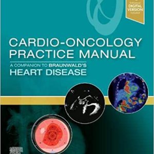 Cardio-Oncology Practice Manual: A Companion to Braunwald’s Heart Disease 1st Edition First ed