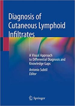 Diagnosis of Cutaneous Lymphoid Infiltrates: A Visual Approach to Differential Diagnosis and Knowledge Gaps 1st ed. 2019 Edition