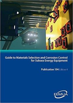 Guide to Materials Selection and Corrosion Control for Subsea Energy Equipment: EEMUA 194