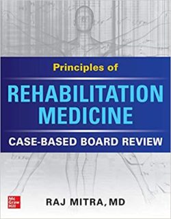 Principles of Rehabilitation Medicine: Case-Based Board Review 1st Edition