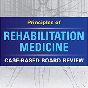 Principles of Rehabilitation Medicine: Case-Based Board Review 1st Edition