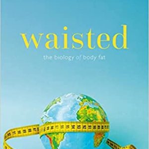 Waisted : The Biology of Body Fat