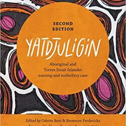 Yatdjuligin : Aboriginal & Torres Strait Islander Nursing and Midwifery Care 2nd Edition