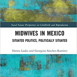 Midwives in Mexico: Situated Politics, Politically Situated (Social Science Perspectives on Childbirth and Reproduction)-ORIGINAL PDF