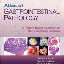 Atlas of Gastrointestinal Pathology : A Pattern Based Approach to Non-Neoplastic Biopsies First (PDF 1e first ed) 1st Edition