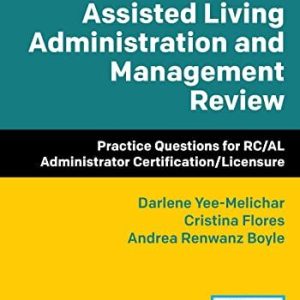 Assisted Living Administration and Management Review : Practice Questions for RC/AL Administrator Certification/Licensure [1st ed/1e PDF] First Edition